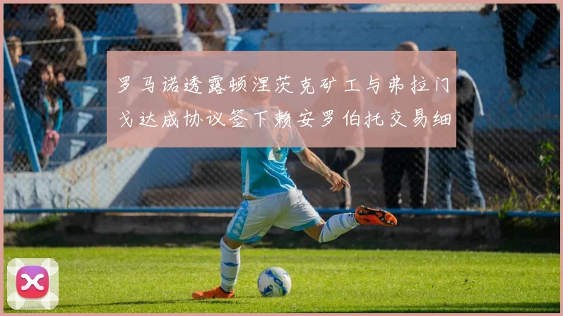 罗马诺透露顿涅茨克矿工与弗拉门戈达成协议签下赖安罗伯托交易细节